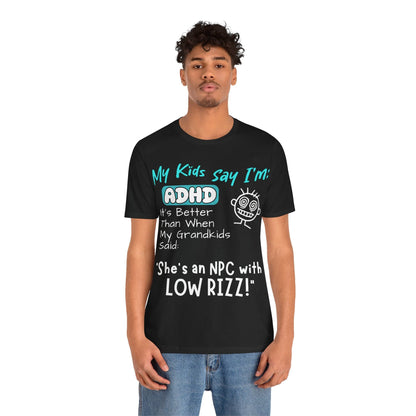 My Kids Say I'm ADHD, It's Better Than When They Said: "She's | ADHD Tee