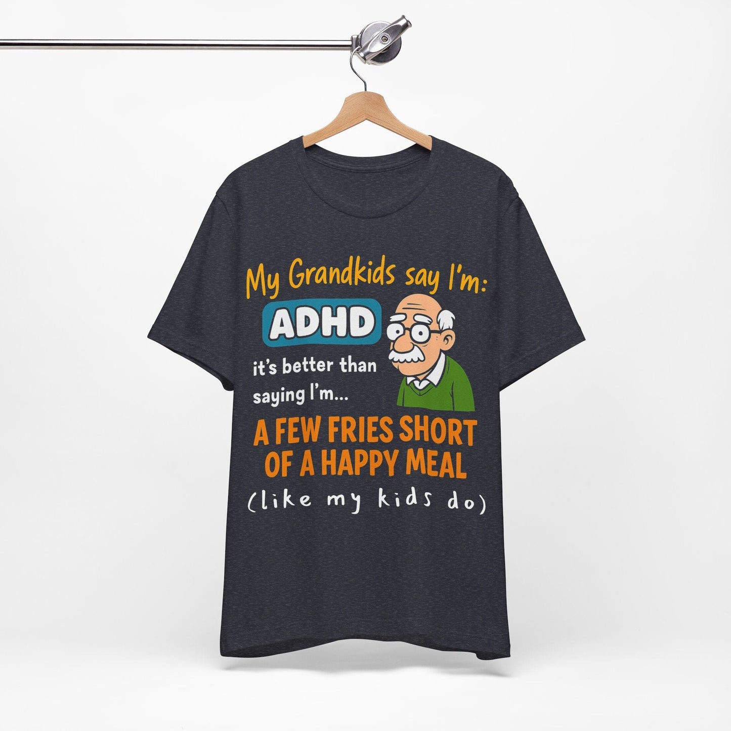 My Grandkids Say I'm ADHD, It's Better Than Saying: "A Few Fries | ADHD Tee