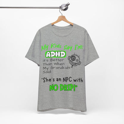 My Kids Say I'm ADHD It's Better Than When My Grandkids Said: | ADHD Tee