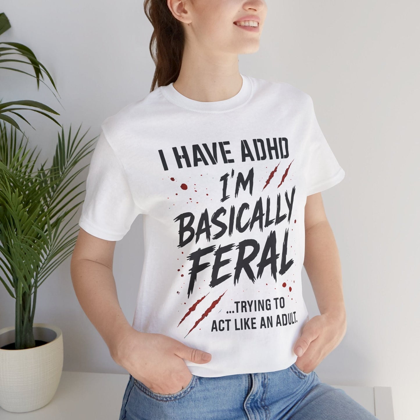 I HAVE ADHD I'M BASICALLY FERAL TRYING TO ACT LIKE AN ADULT T-Shirt