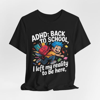ADHD BACK TO SCHOOL I Left My Reality To Be Here Boy | ADHD Tee