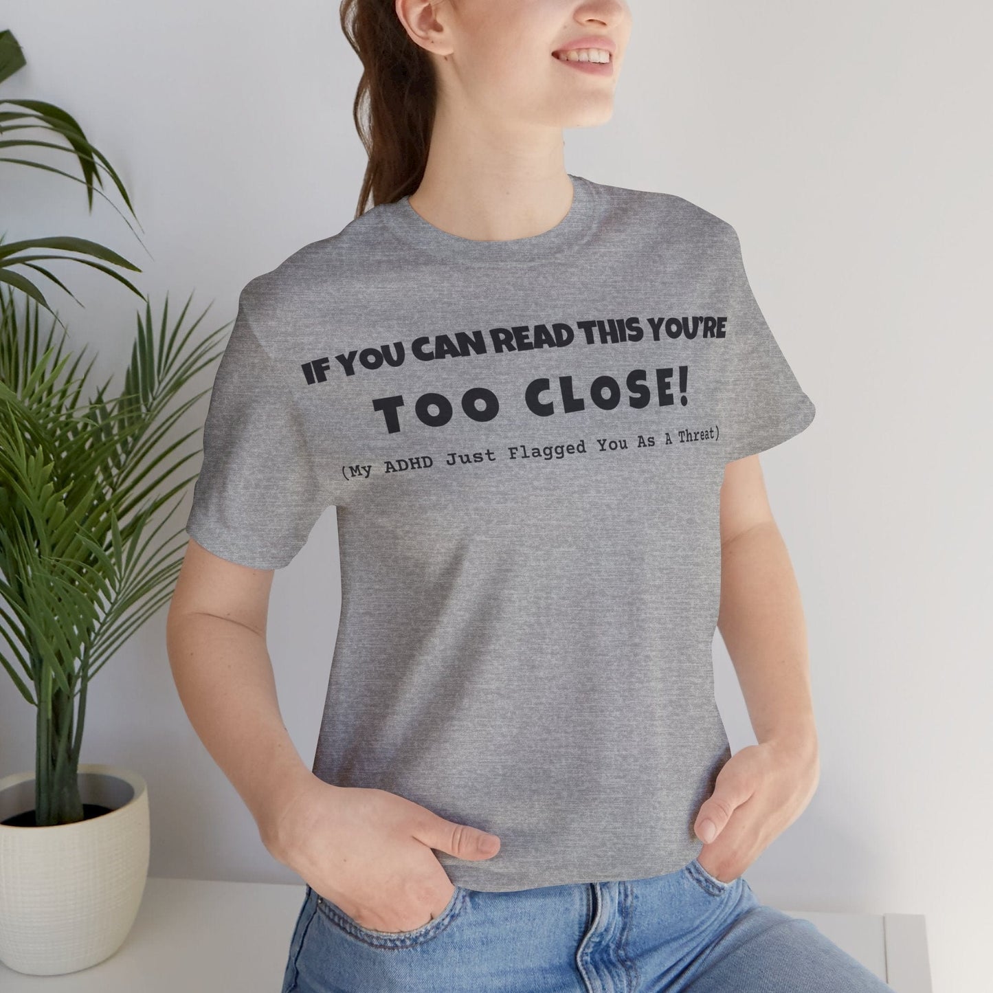 If You Can Read This You're Too Close | ADHD Tee