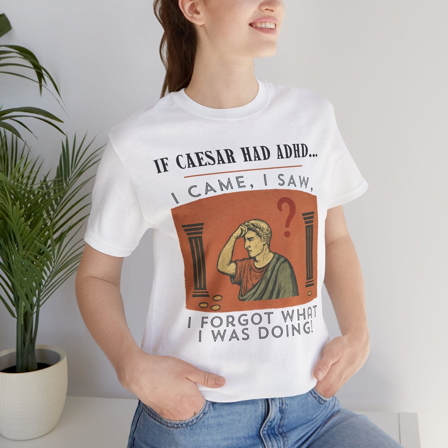 If Caesar Had ADHD, I Came, I Saw, I Forgot What I Was Doing T-Shirt