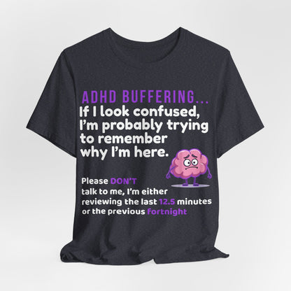 ADHD BUFFERING If I look confused, I’m probably trying to remember why | ADHD Tee