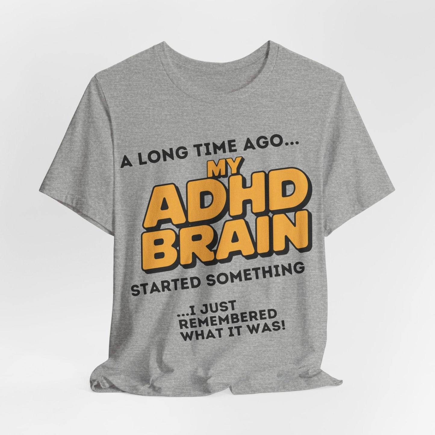 A Long Time Ago MY ADHD BRAIN Started Something I Just Remembered | ADHD Tee