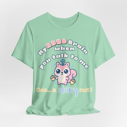 My ADHD Brain When You Talk To Me, Ooo... A Shiny Nut T-Shirt