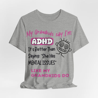 My Grandkids say I'm ADHD Its Better Than Saying: "She Has Mental | ADHD Tee