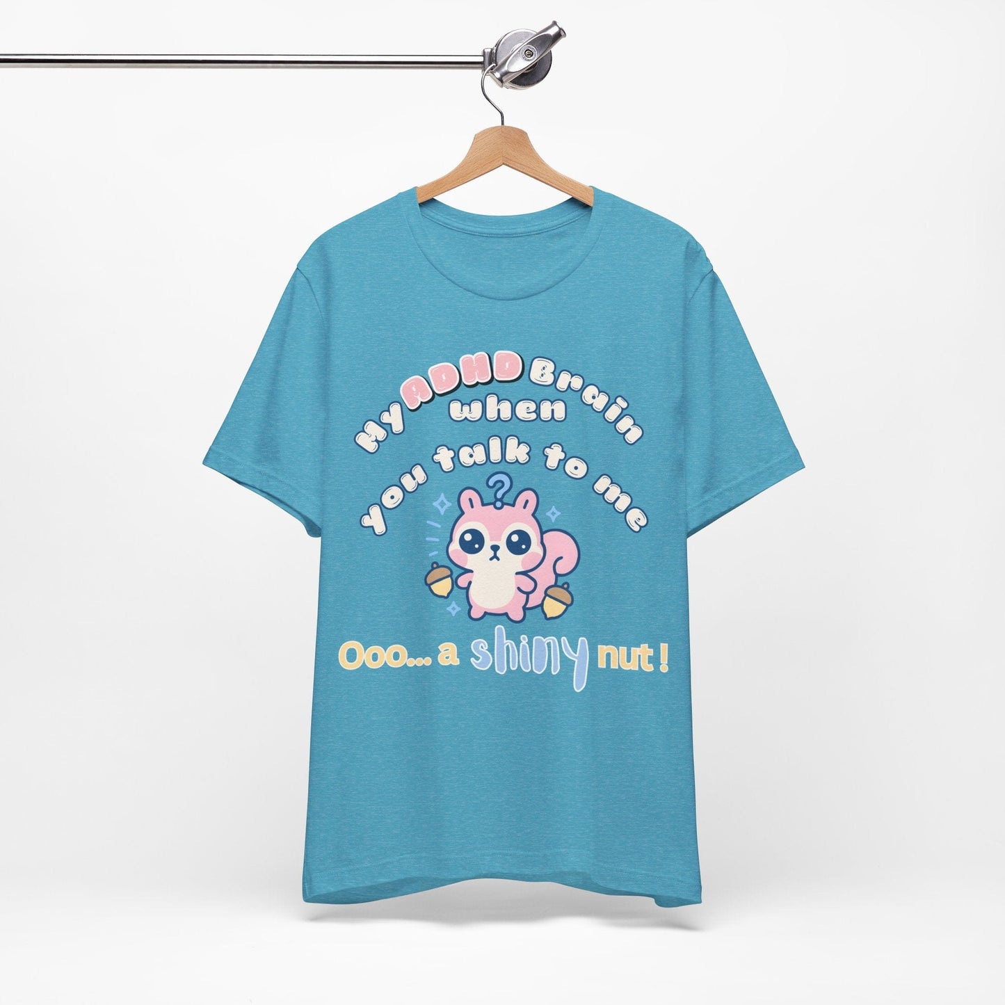 My ADHD Brain When You Talk To Me, Ooo... A Shiny Nut T-Shirt