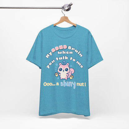 My ADHD Brain When You Talk To Me, Ooo... A Shiny Nut T-Shirt