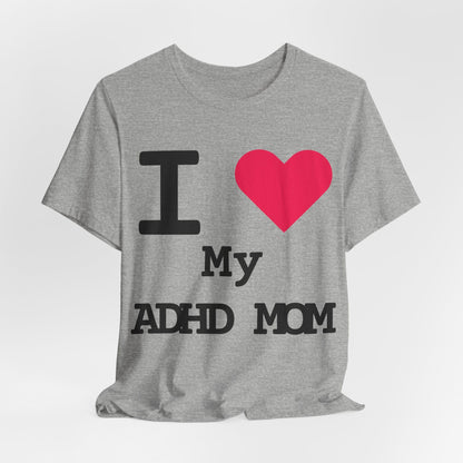 I LOVE My ADHD Mom! | ADHD Tee