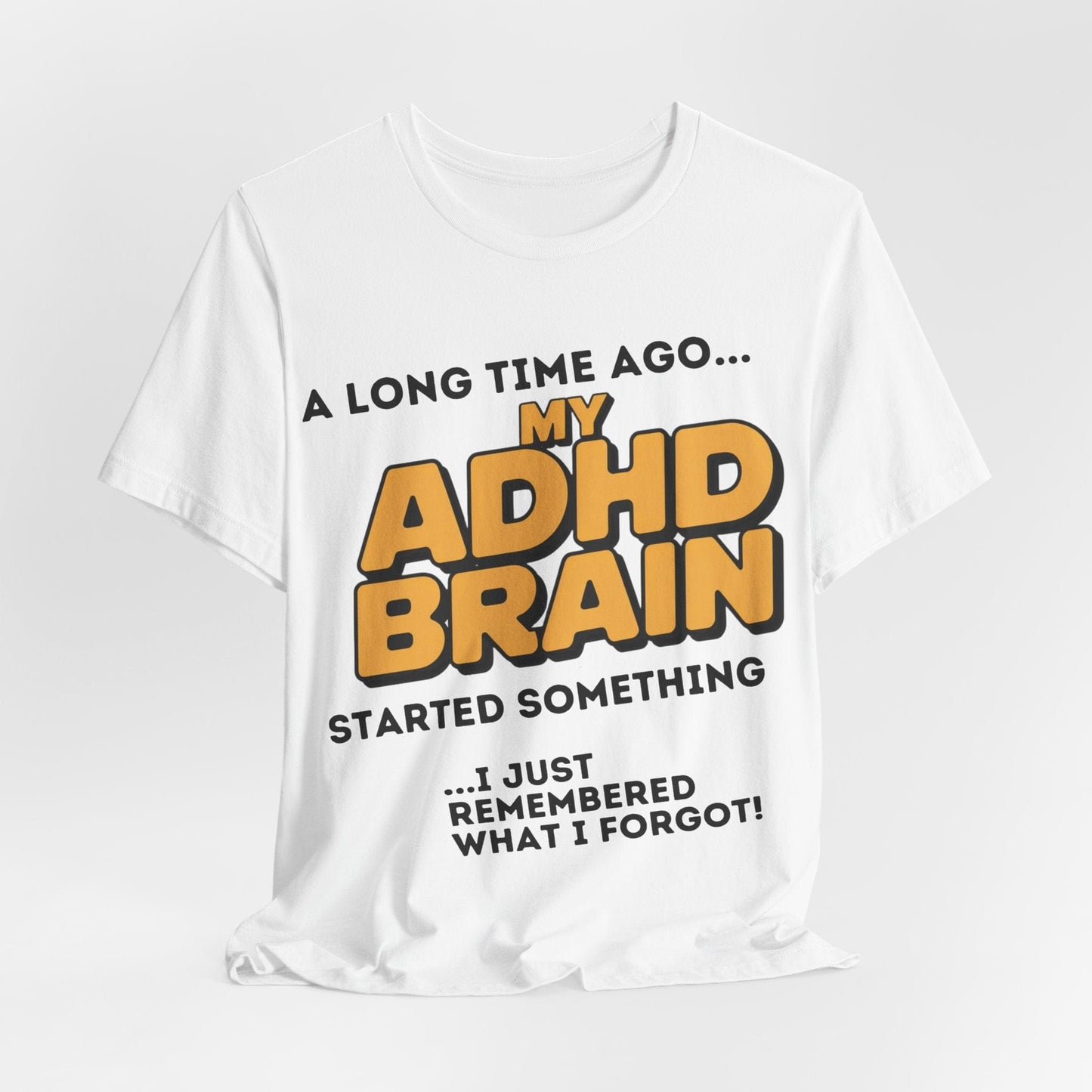 A Long Time Ago MY ADHD BRAIN Started Something I Just Remembered | ADHD Tee