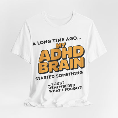 A Long Time Ago MY ADHD BRAIN Started Something I Just Remembered | ADHD Tee