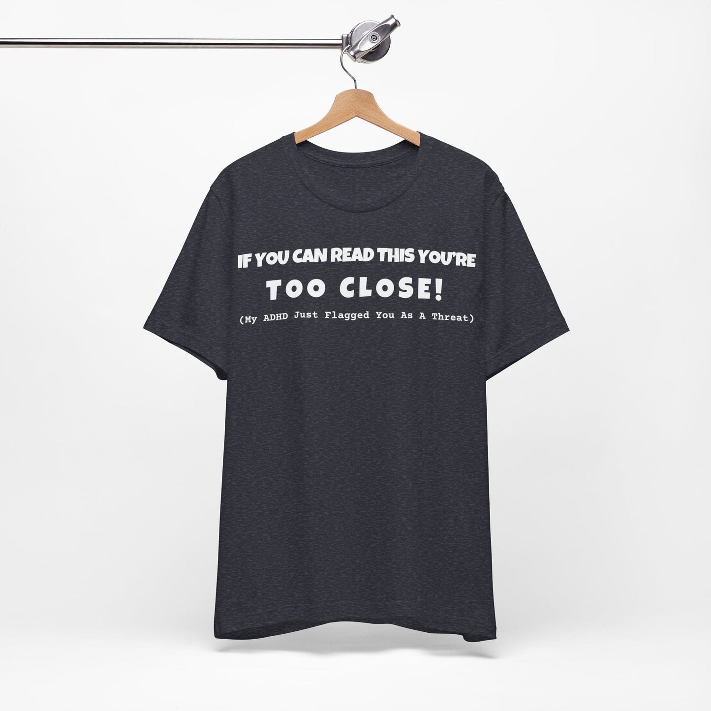 If You Can Read This You're Too Close | ADHD Tee