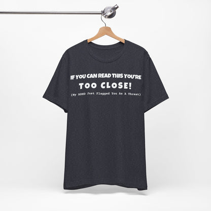 If You Can Read This You're Too Close | ADHD Tee