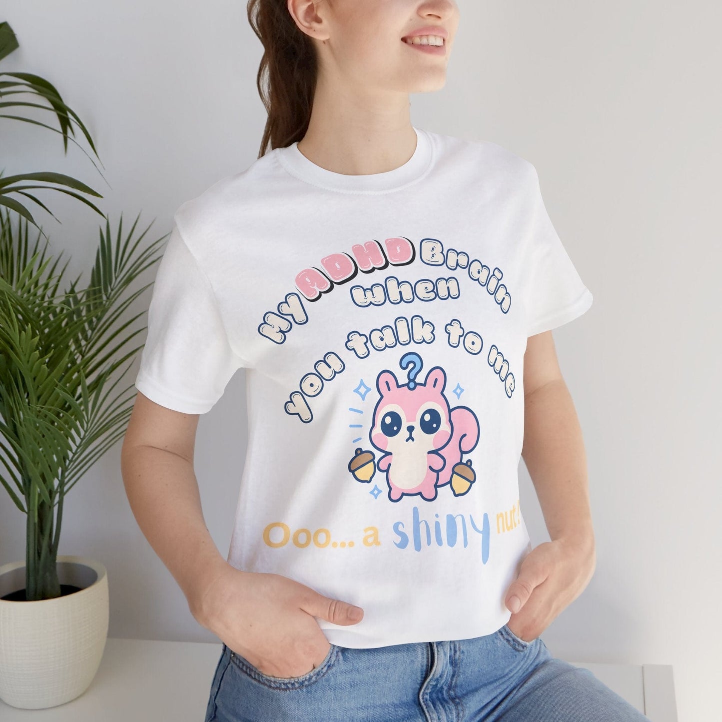 My ADHD Brain When You Talk To Me, Ooo... A Shiny Nut T-Shirt