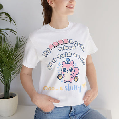 My ADHD Brain When You Talk To Me, Ooo... A Shiny Nut T-Shirt