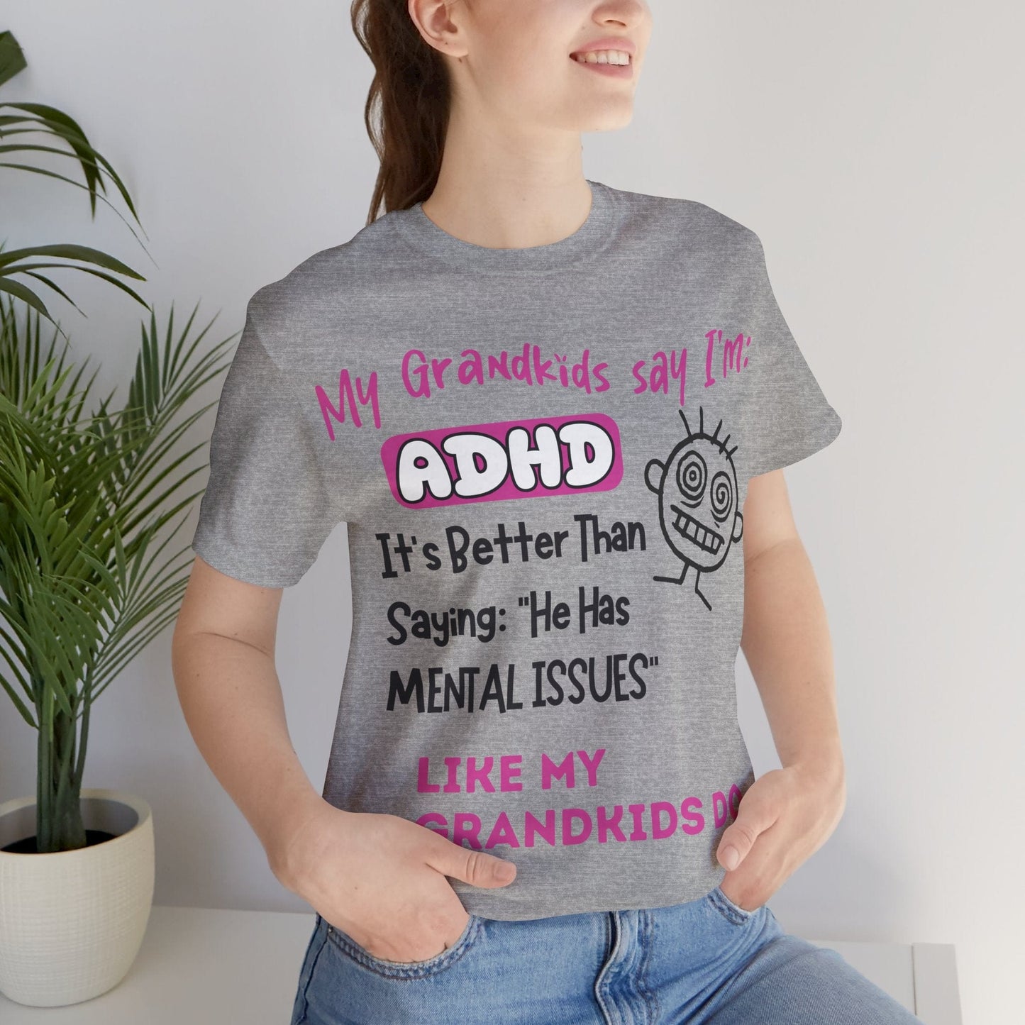My Grandkids say I'm ADHD Its Better Than Saying: "He Has Mental | ADHD Tee