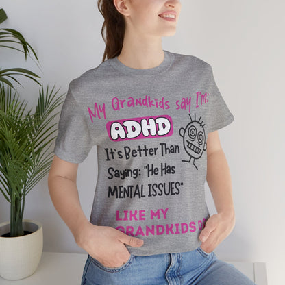 My Grandkids say I'm ADHD Its Better Than Saying: "He Has Mental | ADHD Tee