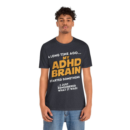 A Long Time Ago MY ADHD BRAIN Started Something I Just Remembered | ADHD Tee