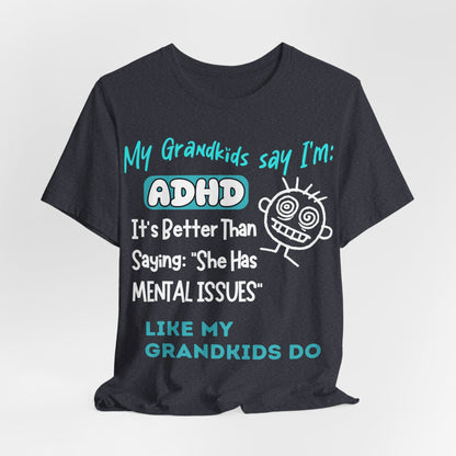 My Grandkids say I'm ADHD Its Better Than Saying: "She Has Mental | ADHD Tee