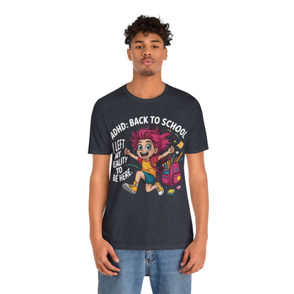 ADHD: BACK TO SCHOOL I Left My Reality To Be Here Girl | ADHD Tee