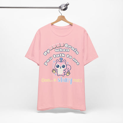My ADHD Brain When You Talk To Me, Ooo... A Shiny Nut T-Shirt