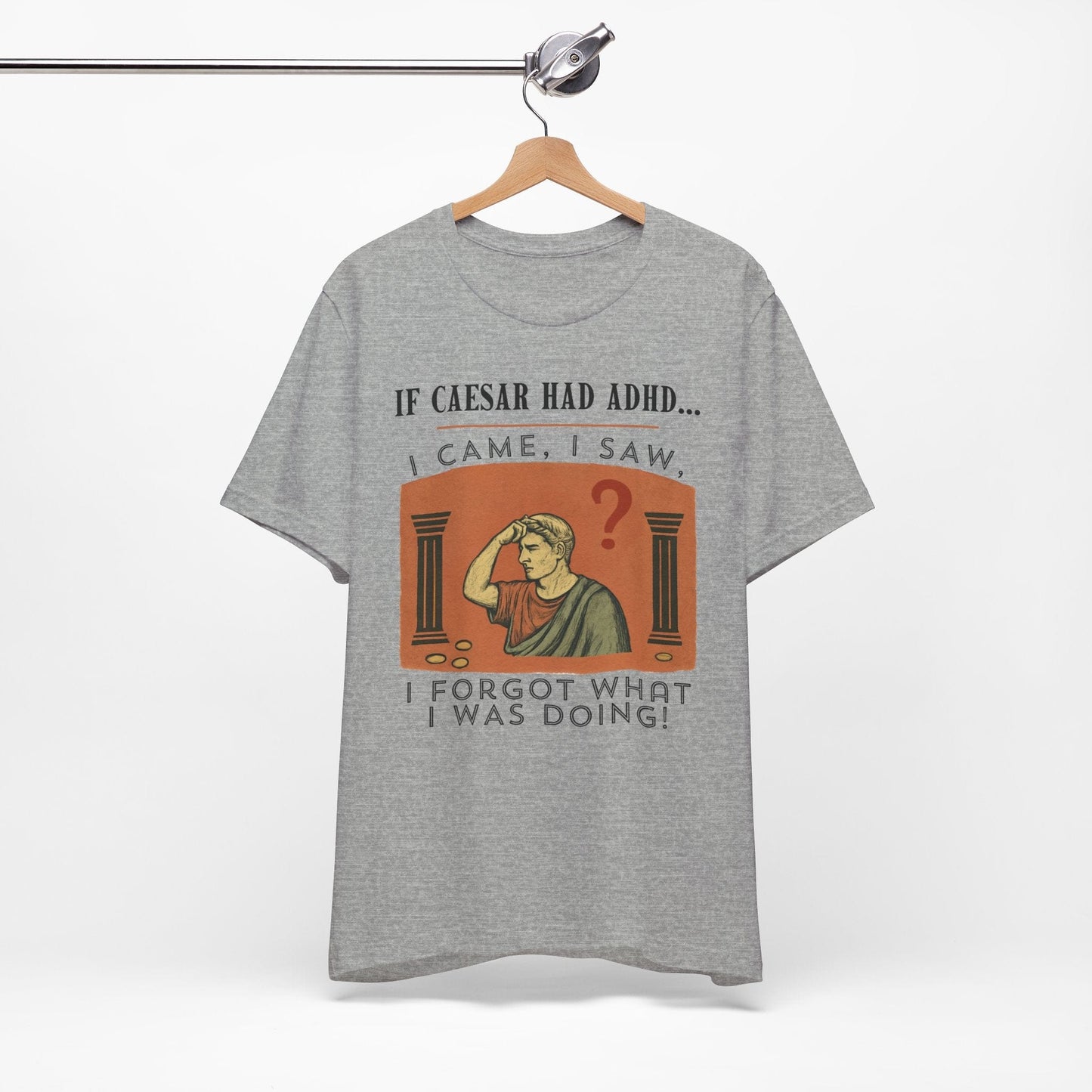 If Caesar Had ADHD, I Came, I Saw, I Forgot What I Was Doing T-Shirt