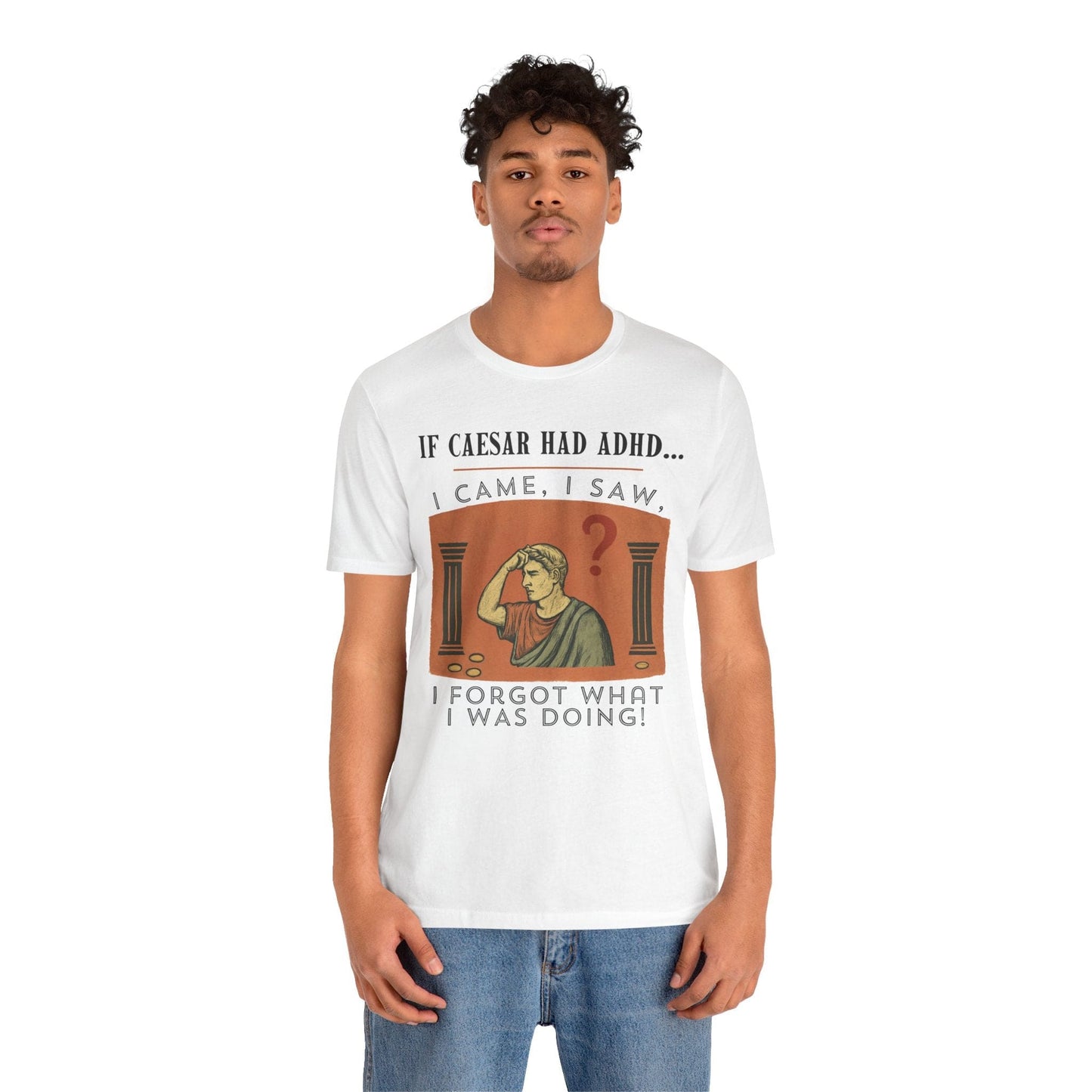 If Caesar Had ADHD, I Came, I Saw, I Forgot What I Was Doing T-Shirt