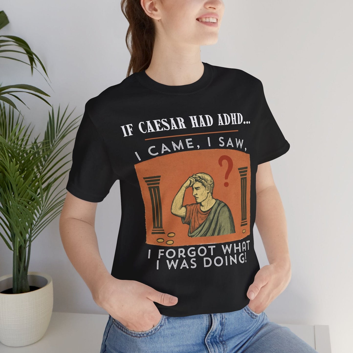 If Caesar Had ADHD, I Came, I Saw, I Forgot What I Was Doing T-Shirt