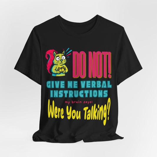 DO NOT give me verbal instructions! were you talking?