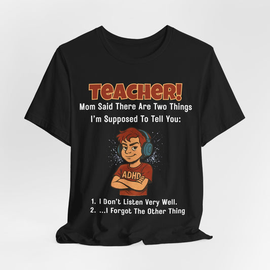 TEACHER, Mom Said There Are Two Things I Supposed to Tell You Boy | ADHD Tee