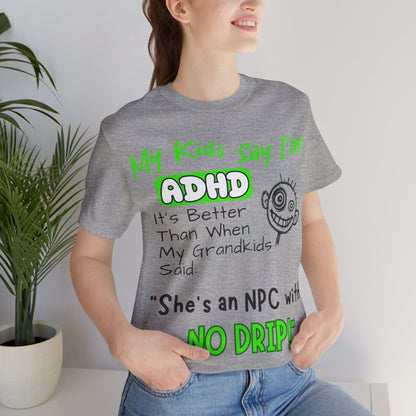 My Kids Say I'm ADHD It's Better Than When My Grandkids Said: | ADHD Tee