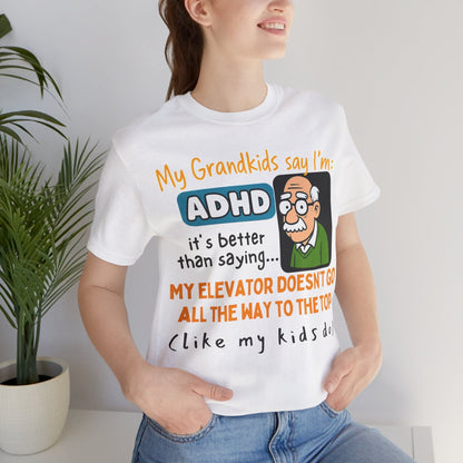 My Grandkids Say I'm ADHD, It's Better Than Saying: "My Elevator Doesn't | ADHD Tee
