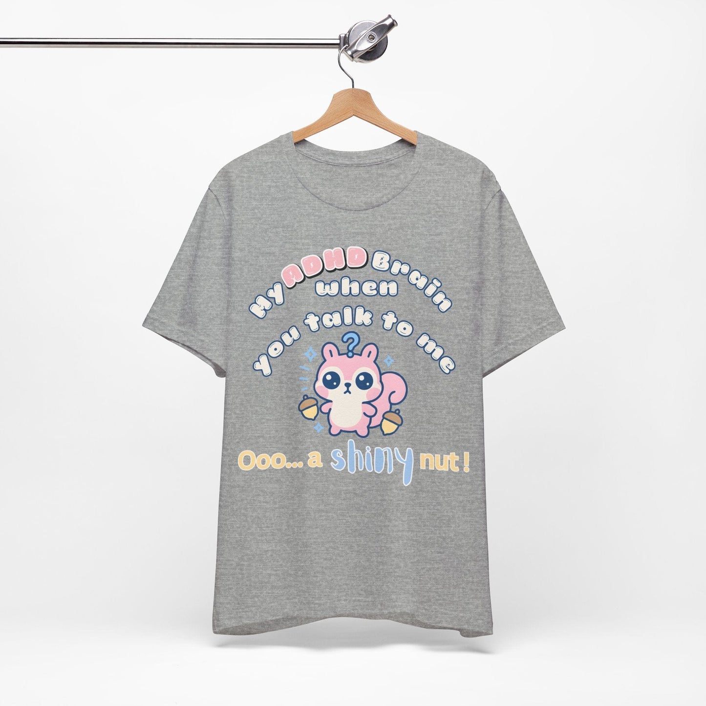 My ADHD Brain When You Talk To Me, Ooo... A Shiny Nut T-Shirt