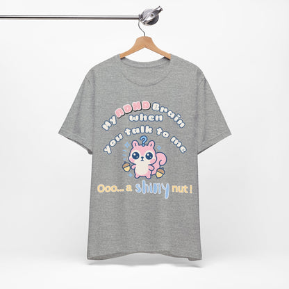 My ADHD Brain When You Talk To Me, Ooo... A Shiny Nut T-Shirt