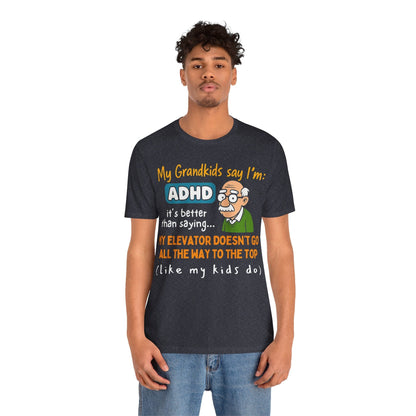 My Grandkids Say I'm ADHD, It's Better Than Saying: "My Elevator Doesn't | ADHD Tee