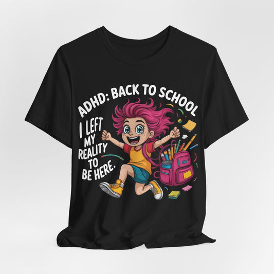 ADHD: BACK TO SCHOOL I Left My Reality To Be Here Girl | ADHD Tee