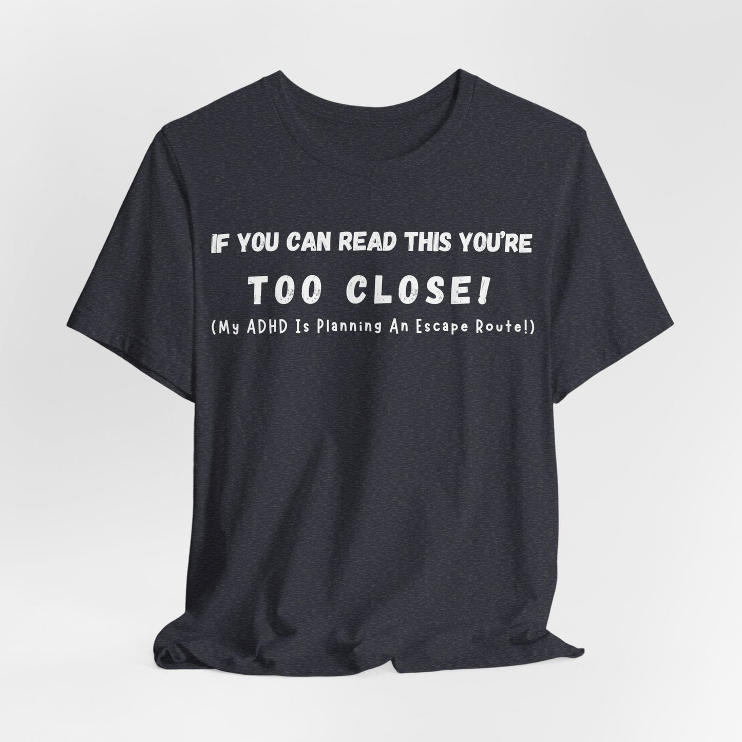 If You Can Read This You're Too Close My ADHD Is Planning An Escape Route | ADHD Tee