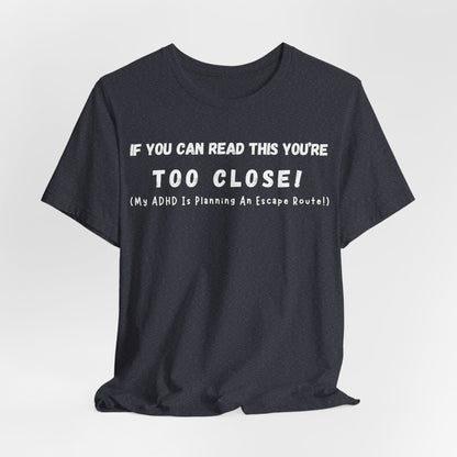If You Can Read This You're Too Close My ADHD Is Planning An Escape Route | ADHD Tee