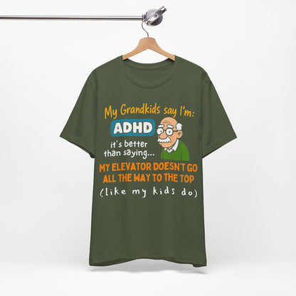 My Grandkids Say I'm ADHD, It's Better Than Saying: "My Elevator Doesn't | ADHD Tee