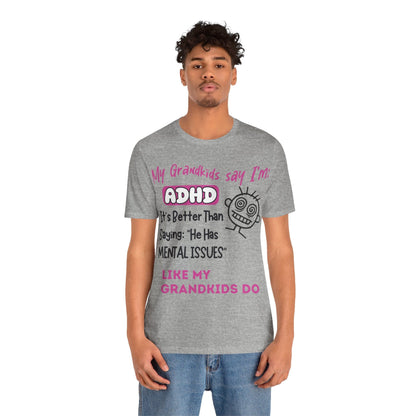 My Grandkids say I'm ADHD Its Better Than Saying: "He Has Mental | ADHD Tee
