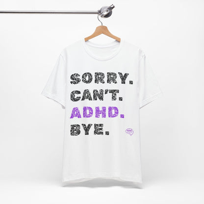 Sorry. Can't. ADHD. Bye. | ADHD Tee