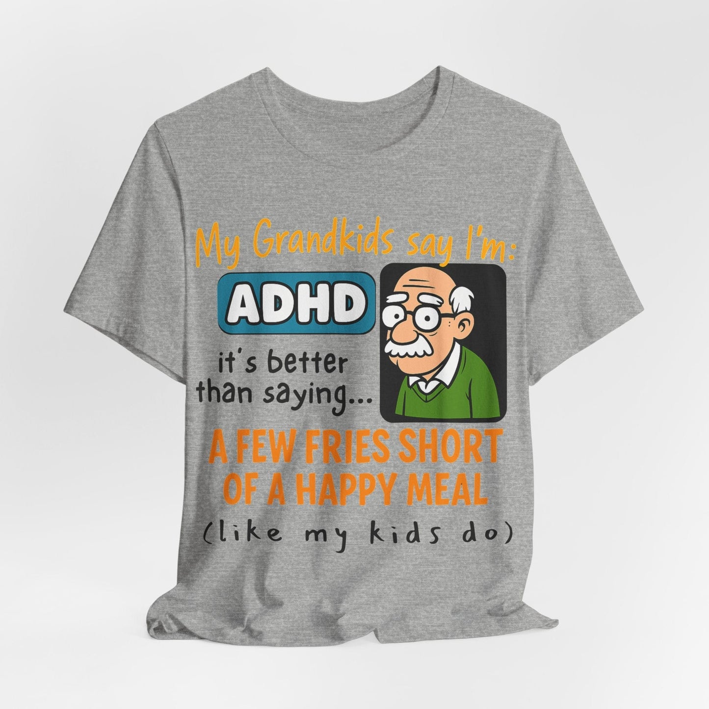 My Grandkids Say I'm ADHD, It's Better Than Saying: "A Few Fries | ADHD Tee