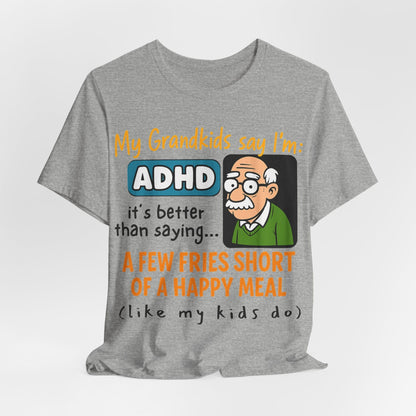 My Grandkids Say I'm ADHD, It's Better Than Saying: "A Few Fries | ADHD Tee