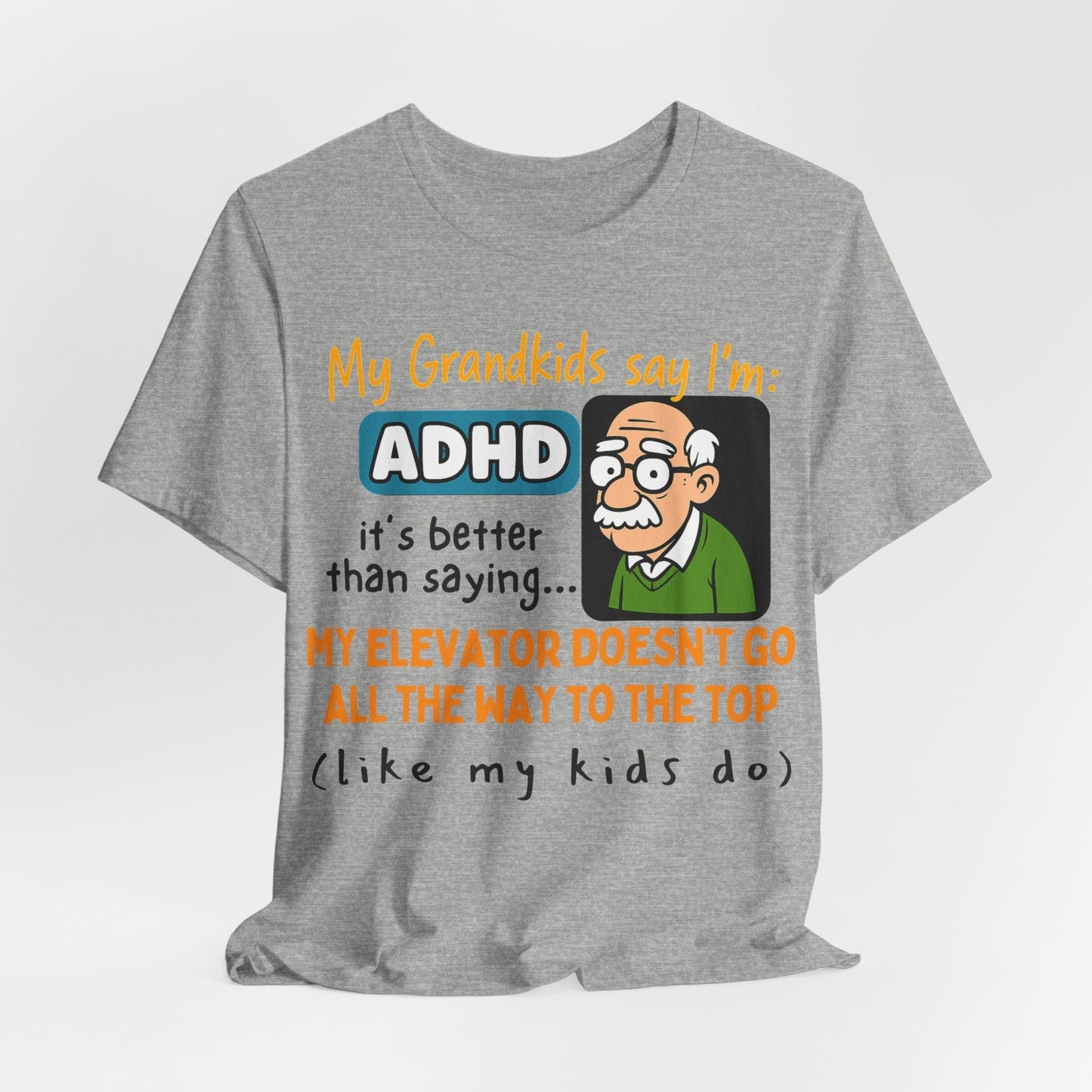 My Grandkids Say I'm ADHD, It's Better Than Saying: "My Elevator Doesn't | ADHD Tee