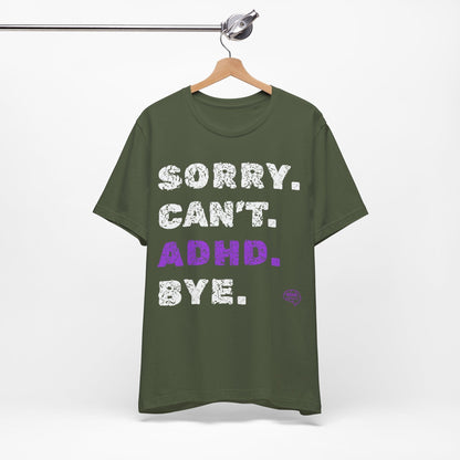 Sorry. Can't. ADHD. Bye. | ADHD Tee