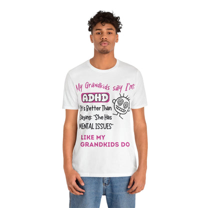 My Grandkids say I'm ADHD Its Better Than Saying: "She Has Mental | ADHD Tee