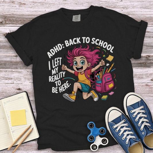 ADHD Back To School I Left Reality To Be Here Shirt product