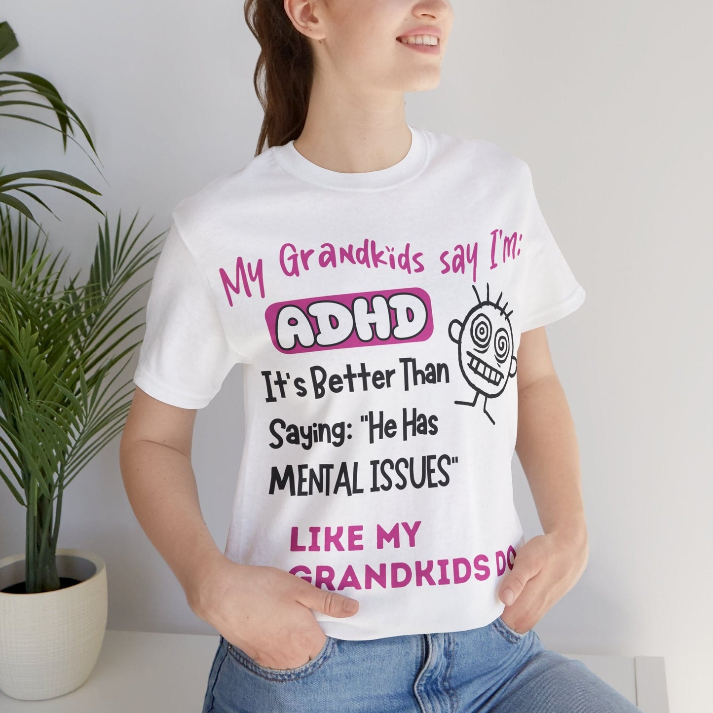 My Grandkids say I'm ADHD Its Better Than Saying: "He Has Mental | ADHD Tee