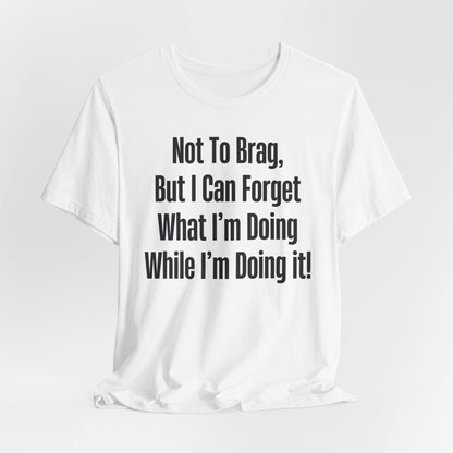 Not To Brag But I Can Forget What | ADHD Tee